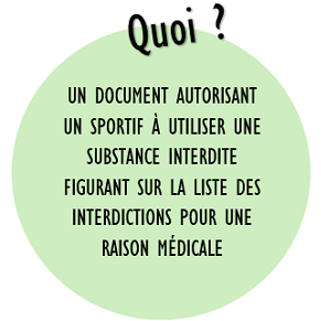 Quoi? : Un document autorisant un sportif à utiliser une substance interdite figurant sur la liste des interdictions pour une raison médicale